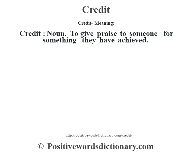 Credit- Meaning:Credit  : Noun. To give praise to someone for something they have achieved.