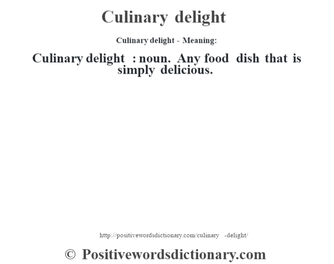 Culinary delight- Meaning:Culinary delight  : noun.  Any food dish that is simply delicious.