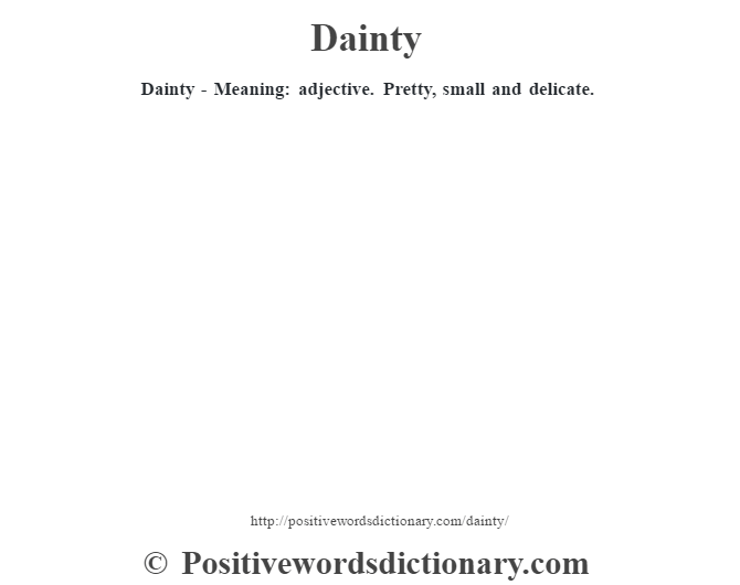 Dainty - Meaning: adjective. Pretty, small and delicate.