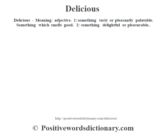Delicious - Meaning: adjective. 1: something tasty or pleasantly palatable. Something which smells good. 2: something delightful or pleasurable..