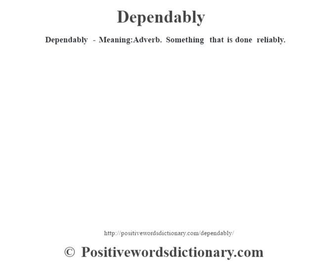 Dependably - Meaning:Adverb. Something that is done reliably.