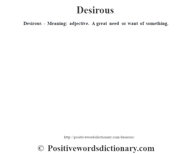 Desirous - Meaning: adjective. A great need or want of something.