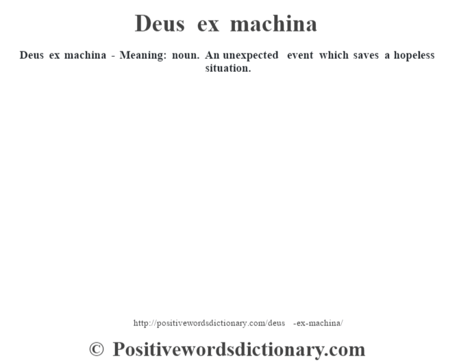 Deus ex machina - Meaning: noun. An unexpected event which saves a hopeless situation.