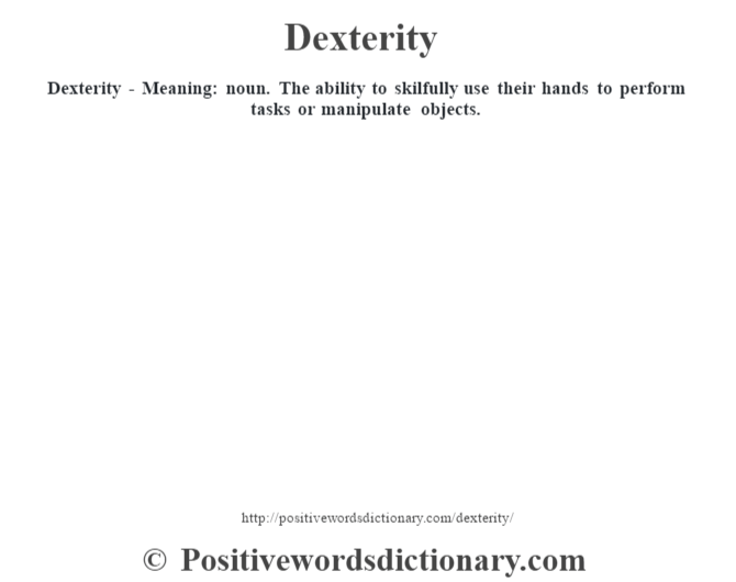 Dexterity - Meaning: noun. The ability to skilfully use their hands to perform tasks or manipulate objects.