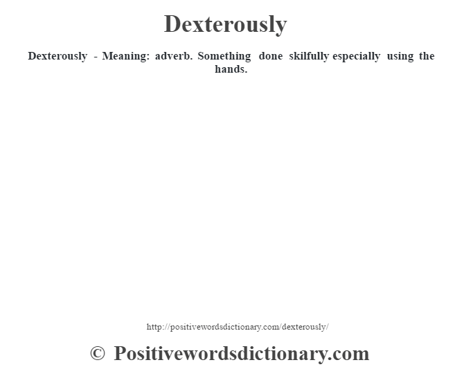 Dexterously - Meaning: adverb. Something done skilfully especially using the hands.
