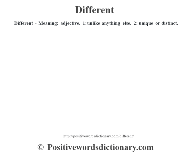 Different - Meaning: adjective. 1: unlike anything else. 2: unique or distinct.