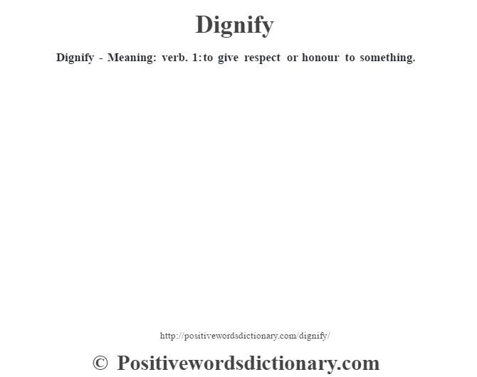 Dignify - Meaning: verb. 1: to give respect or honour to something.