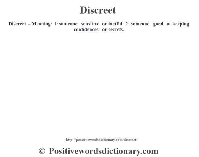 Discreet - Meaning: 1: someone sensitive or tactful. 2: someone good at keeping confidences or secrets.