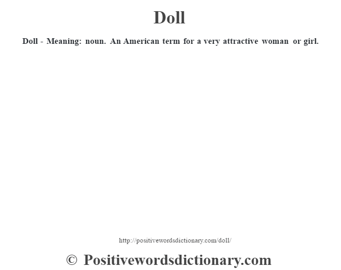Doll - Meaning: noun. An American term for a very attractive woman or girl.