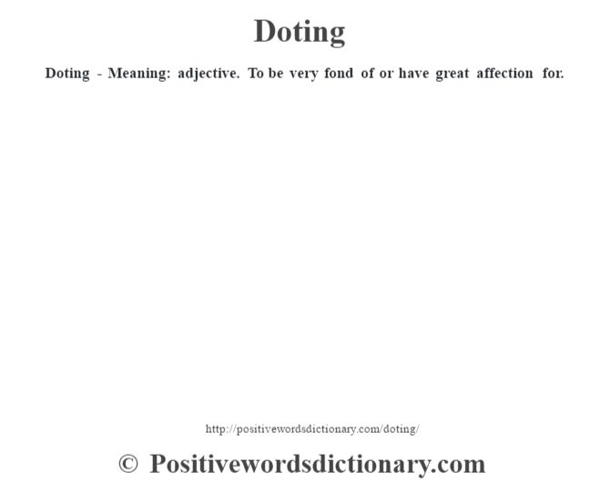 Doting - Meaning: adjective. To be very fond of or have great affection for.