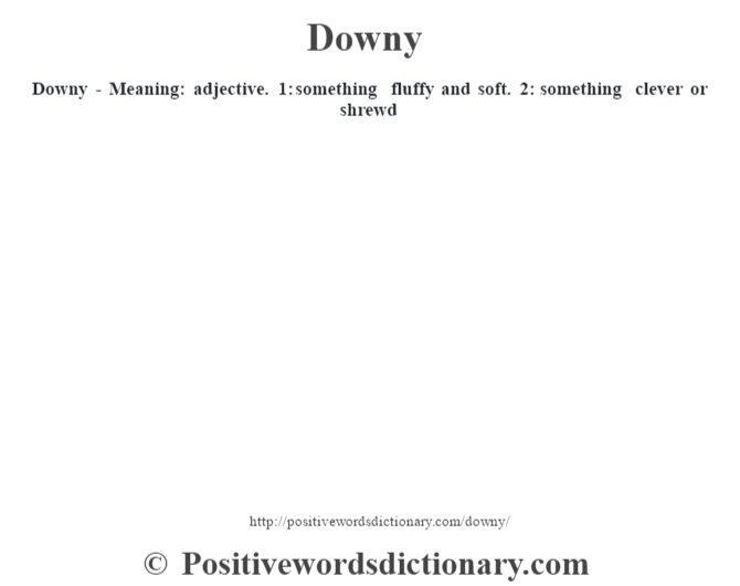 Downy - Meaning: adjective. 1: something fluffy and soft. 2: something clever or shrewd