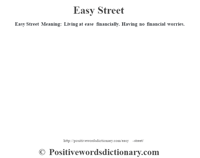 Easy Street  Meaning: Living at ease financially. Having no financial worries.