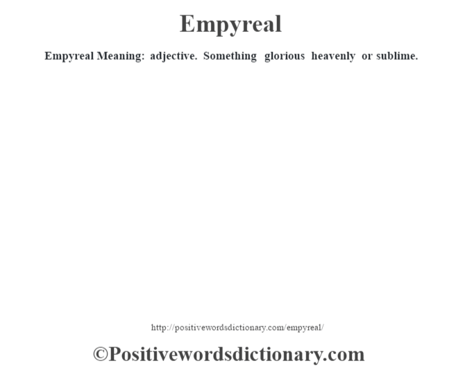 Empyreal  Meaning: adjective. Something glorious heavenly or sublime.