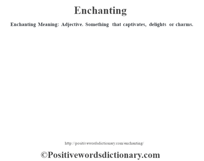 Enchanting  Meaning: Adjective. Something that captivates, delights or charms.