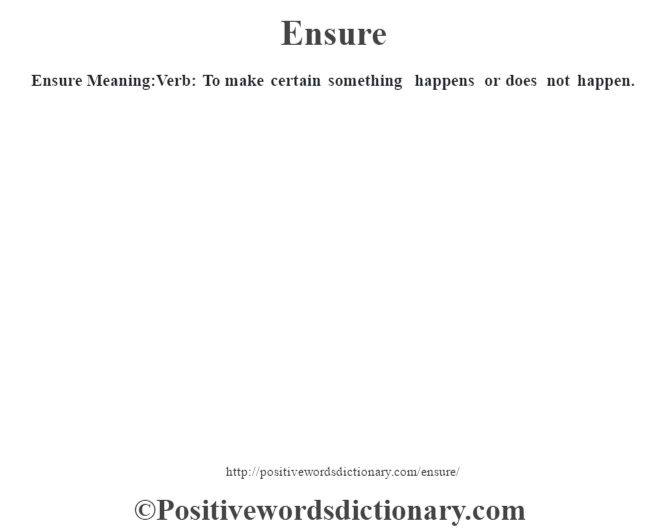 Ensure  Meaning:Verb: To make certain something happens or does not happen.