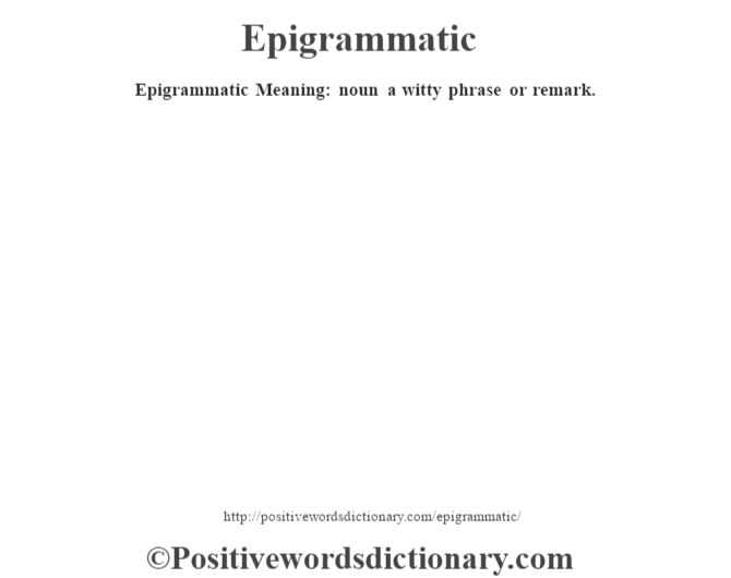 Epigrammatic  Meaning: noun a witty phrase or remark.