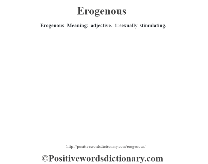 Erogenous  Meaning: adjective. 1: sexually stimulating.