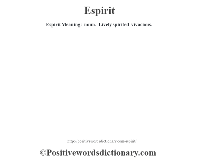 Espirit  Meaning: noun. Lively spirited vivacious.