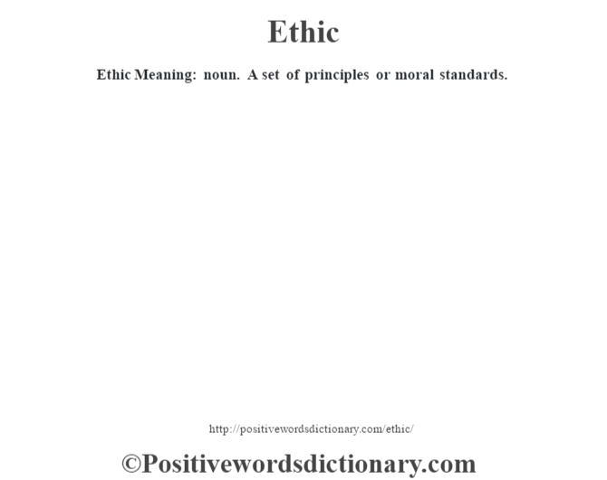 Ethic  Meaning: noun. A set of principles or moral standards.