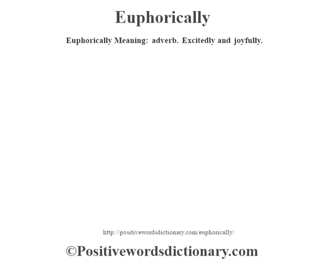 Euphorically  Meaning: adverb. Excitedly and joyfully.