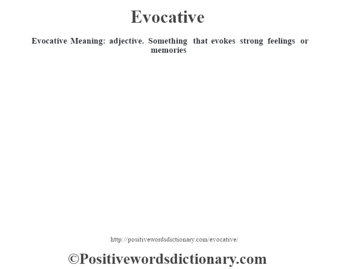 Evocative  Meaning: adjective. Something that evokes strong feelings or memories
