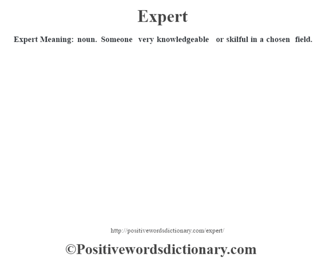 Expert  Meaning: noun. Someone very knowledgeable or skilful in a chosen field.