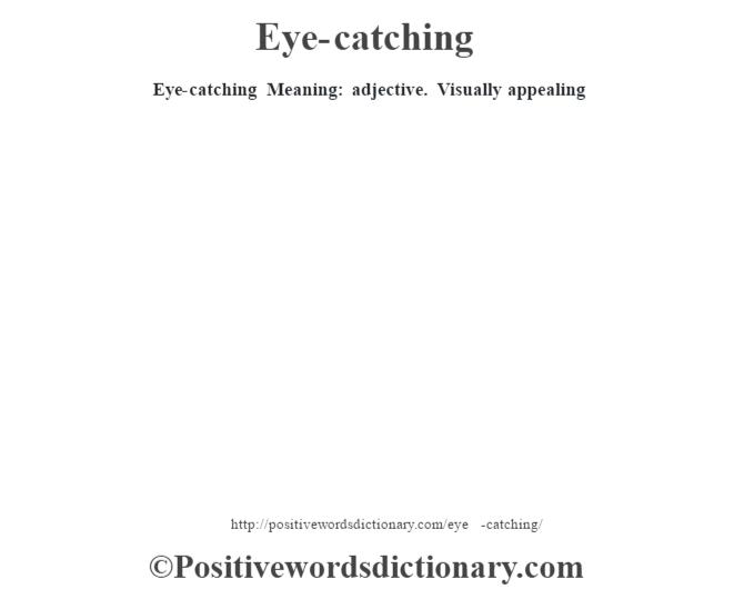 Eye-catching  Meaning: adjective. Visually appealing