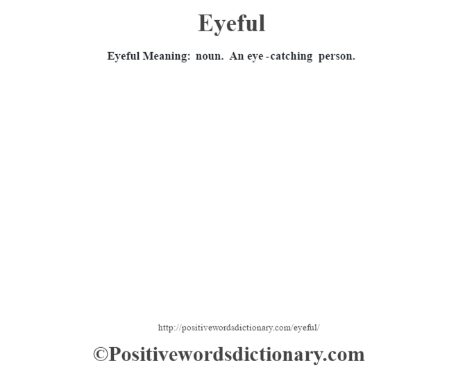 Eyeful  Meaning: noun. An eye-catching person.