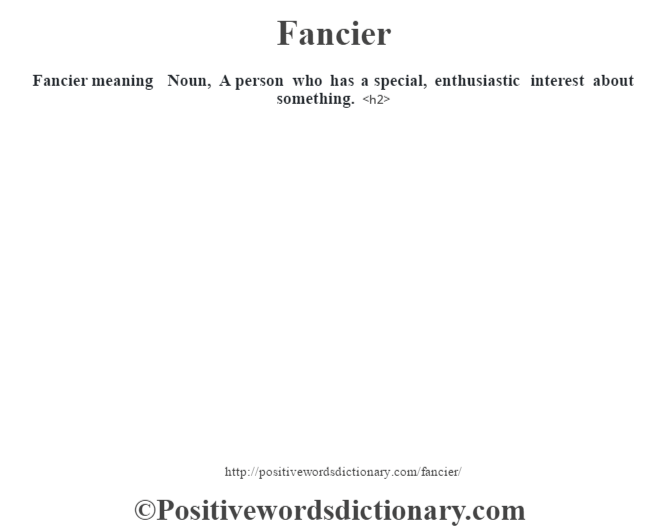Fancier meaning  Noun, A person who has a special, enthusiastic interest about something.<h2> 
