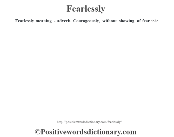Fearlessly meaning - adverb. Courageously, without showing of fear.<h2> 