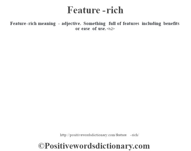 Feature-rich meaning - adjective. Something full of features including benefits or ease of use.<h2> 