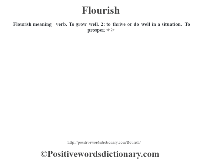 Flourish meaning  verb. To grow well. 2: to thrive or do well in a situation. To prosper.<h2> 