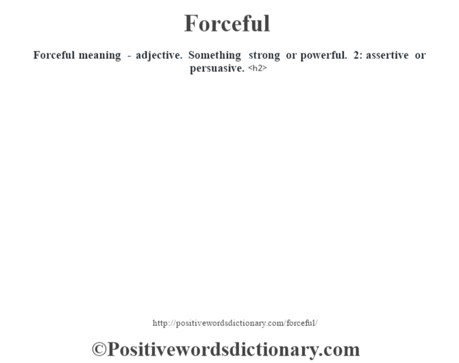 Forceful meaning - adjective. Something strong or powerful. 2: assertive or persuasive.<h2> 