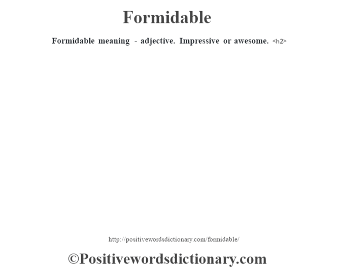 Formidable meaning - adjective. Impressive or awesome.<h2> 