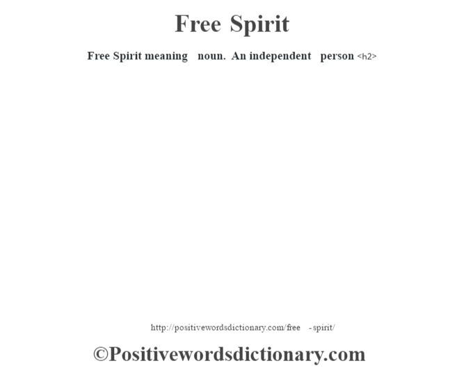 Free Spirit meaning  noun. An independent person<h2> 