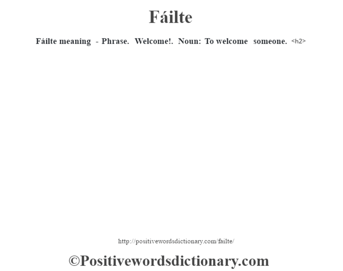Fáilte meaning -  Phrase.  Welcome!.  Noun: To welcome someone.<h2> 