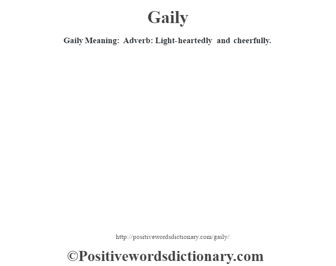 Gaily Meaning: Adverb:  Light-heartedly and cheerfully.