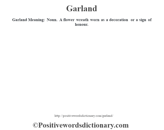Garland Meaning: Noun. A flower wreath worn as a decoration or a sign of honour.
