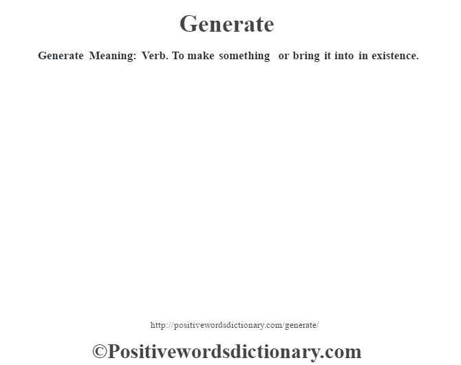 Generate Meaning: Verb.  To make something or bring it into in existence.