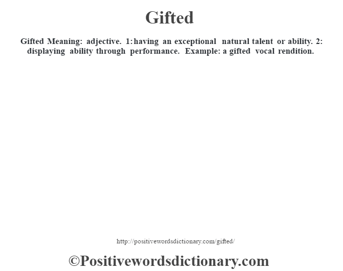 Gifted Meaning: adjective. 1: having an exceptional natural talent or ability. 2: displaying ability through performance. Example: a gifted vocal rendition.