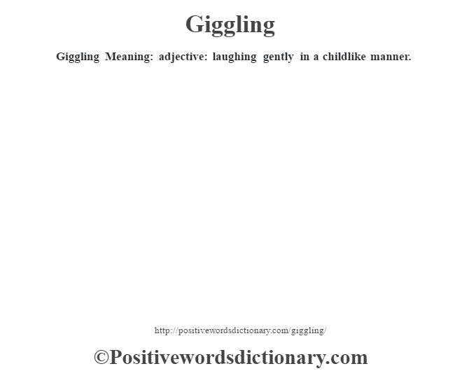 Giggling Meaning: adjective: laughing gently in a childlike manner.