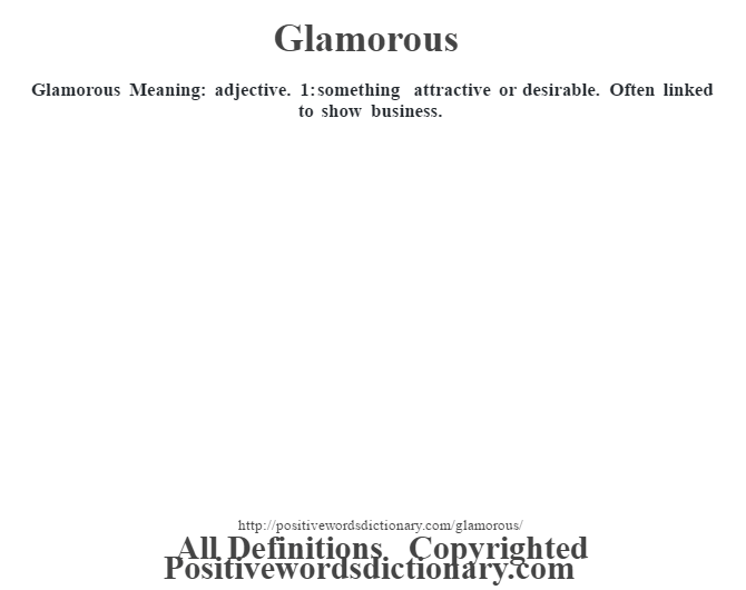 Glamorous Meaning: adjective. 1: something attractive or desirable. Often linked to show business.