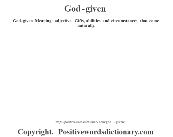 God-given Meaning: adjective. Gifts, abilities and circumstances that come naturally.