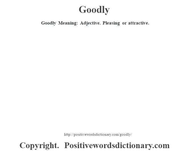 Goodly Meaning: Adjective. Pleasing or attractive.