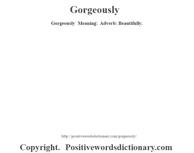 Gorgeously Meaning: Adverb: Beautifully.