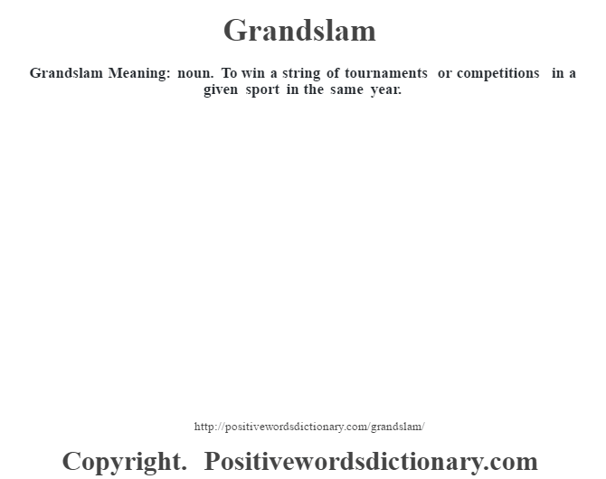 Grandslam Meaning: noun. To win a string of tournaments or competitions in a given sport in the same year.