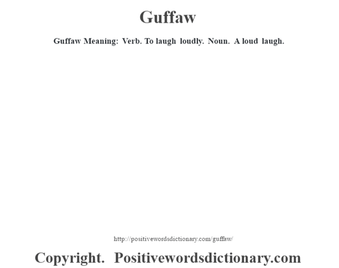 Guffaw Meaning: Verb.  To laugh loudly.  Noun.  A loud laugh.