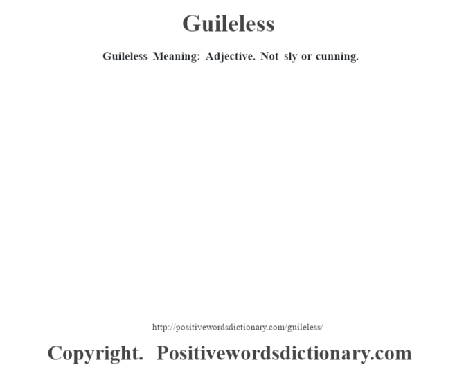 Guileless Meaning: Adjective.  Not sly or cunning.