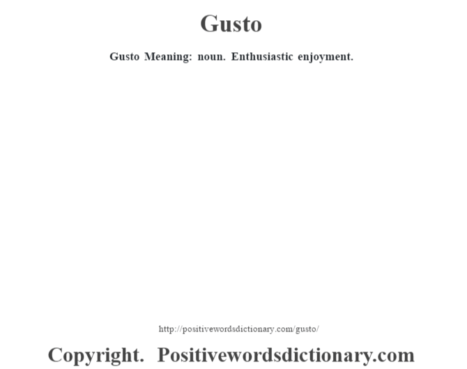 Gusto Meaning: noun. Enthusiastic enjoyment.