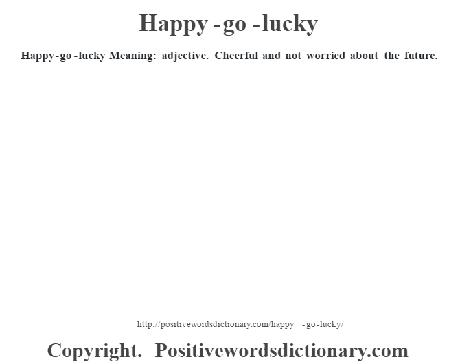 Happy-go-lucky Meaning: adjective. Cheerful and not worried about the future.